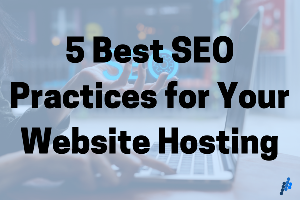 5 Best SEO Practices for Your Website Hosting